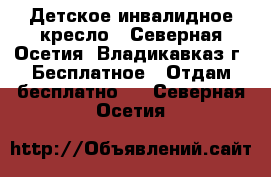 Детское инвалидное кресло - Северная Осетия, Владикавказ г. Бесплатное » Отдам бесплатно   . Северная Осетия